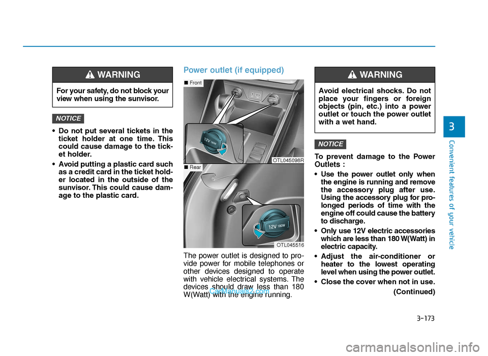 Hyundai Tucson 2019  Owners Manual - RHD (UK, Australia) 3-173
Convenient features of your vehicle
3• Do  not  put  several  tickets  in  theticket  holder  at  one  time. This
could  cause  damage  to  the  tick-
et holder.
• Avoid putting a plastic ca