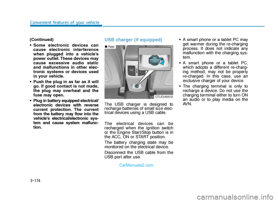 Hyundai Tucson 2019 Owners Manual - RHD (UK, Australia) 3-174
Convenient features of your vehicle
(Continued)
• Some electronic devices can cause electronic interference
when plugged into a vehicle’s
power outlet. These devices may
cause exce Hyundai Tucson 2019 Owners Manual - RHD (UK, Australia) 3-174
Convenient features of your vehicle
(Continued)
• Some electronic devices can cause electronic interference
when plugged into a vehicle’s
power outlet. These devices may
cause exce
