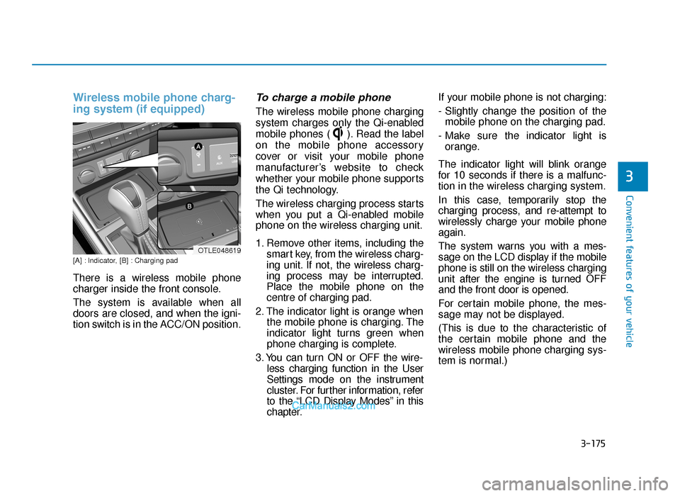 Hyundai Tucson 2019  Owners Manual - RHD (UK, Australia) 3-175
Convenient features of your vehicle
3
Wireless mobile phone charg-
ing system (if equipped)
[A] : Indicator, [B] : Charging pad
There is a wireless mobile phone
charger inside the front console.