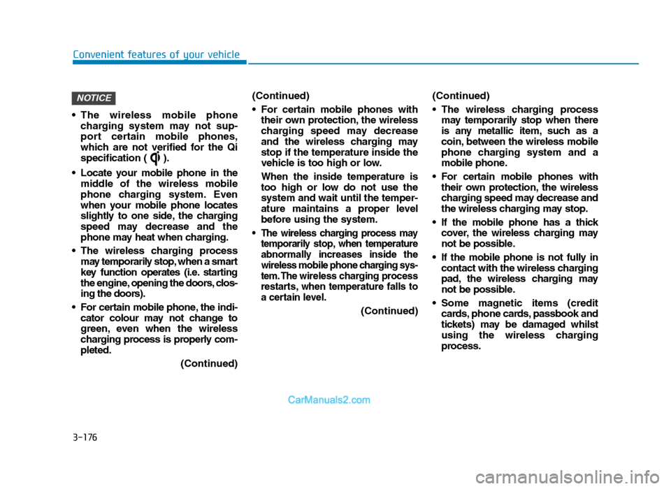 Hyundai Tucson 2019  Owners Manual - RHD (UK, Australia) 3-176
Convenient features of your vehicle
• The  wireless  mobile  phone charging  system  may  not  sup-
port certain  mobile  phones,
which  are  not  verified  for  the  Qi
specification ( ).
•