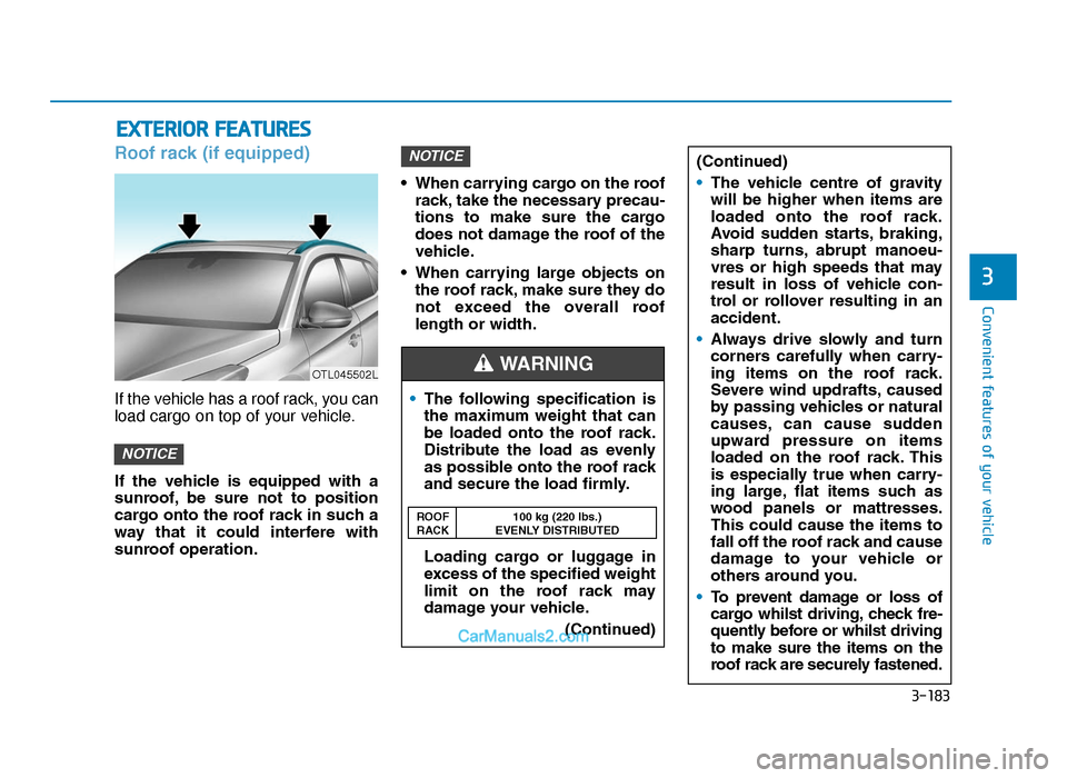 Hyundai Tucson 2019   - RHD (UK, Australia) Owners Guide 3-183
Convenient features of your vehicle
3
Roof rack (if equipped)
If the vehicle has a roof rack, you can
load cargo on top of your vehicle.
If  the  vehicle  is  equipped  with  a
sunroof, be  sure