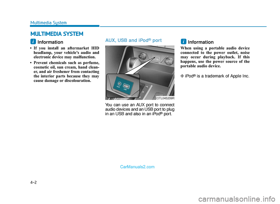 Hyundai Tucson 2019  Owners Manual - RHD (UK, Australia) Information
• If you install an aftermarket HIDheadlamp, your vehicle’s audio and
electronic device may malfunction.
• Prevent chemicals such as perfume, cosmetic oil, sun cream, hand clean-
er,