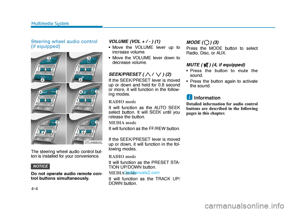 Hyundai Tucson 2019  Owners Manual - RHD (UK, Australia) Steering wheel audio control 
(if equipped)
The steering wheel audio control but-
ton is installed for your convenience.
Do  not  operate  audio  remote  con-
trol buttons simultaneously.
VOLUME (VOL 