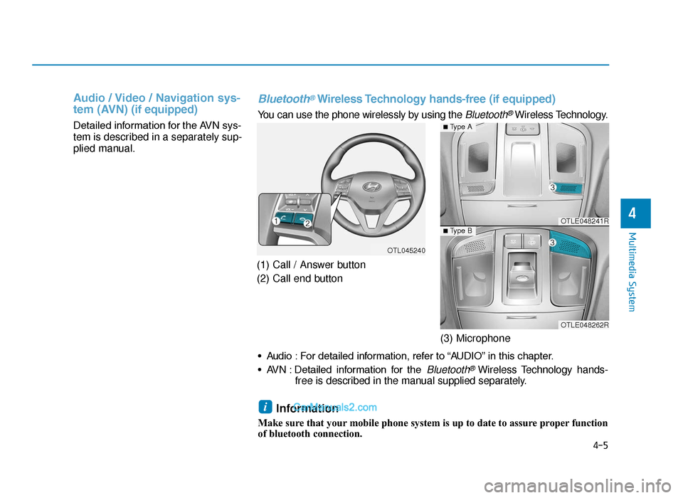 Hyundai Tucson 2019 Owners Manual - RHD (UK, Australia) Audio / Video / Navigation sys-
tem (AVN)(if equipped)
Detailed information for the AVN sys-
tem is described in a separately sup-
plied manual.
(1) Call / Answer button
(2) Call end button(3) Microph Hyundai Tucson 2019 Owners Manual - RHD (UK, Australia) Audio / Video / Navigation sys-
tem (AVN)(if equipped)
Detailed information for the AVN sys-
tem is described in a separately sup-
plied manual.
(1) Call / Answer button
(2) Call end button(3) Microph