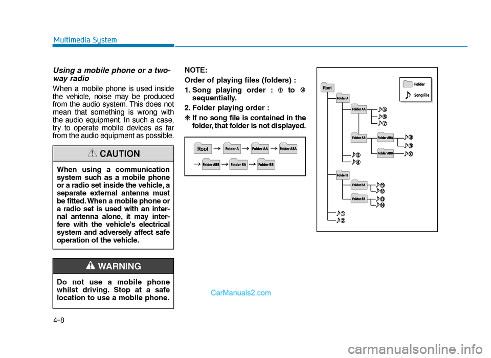 Hyundai Tucson 2019 Owners Manual - RHD (UK, Australia) 4-8
Multimedia System
Using a mobile phone or a two-way radio
When a mobile phone is used inside
the vehicle, noise may be produced
from the audio system. This does not
mean that something is wrong wi Hyundai Tucson 2019 Owners Manual - RHD (UK, Australia) 4-8
Multimedia System
Using a mobile phone or a two-way radio
When a mobile phone is used inside
the vehicle, noise may be produced
from the audio system. This does not
mean that something is wrong wi