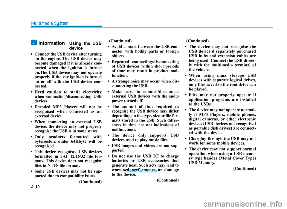 Hyundai Tucson 2019 Owners Manual - RHD (UK, Australia) 4-10
Multimedia System
Information-Using the USB
device
• Connect the USB device after turning on the engine. The USB device may
become damaged if it is already con-
nected when the ignition is tu Hyundai Tucson 2019 Owners Manual - RHD (UK, Australia) 4-10
Multimedia System
Information-Using the USB
device
• Connect the USB device after turning on the engine. The USB device may
become damaged if it is already con-
nected when the ignition is tu