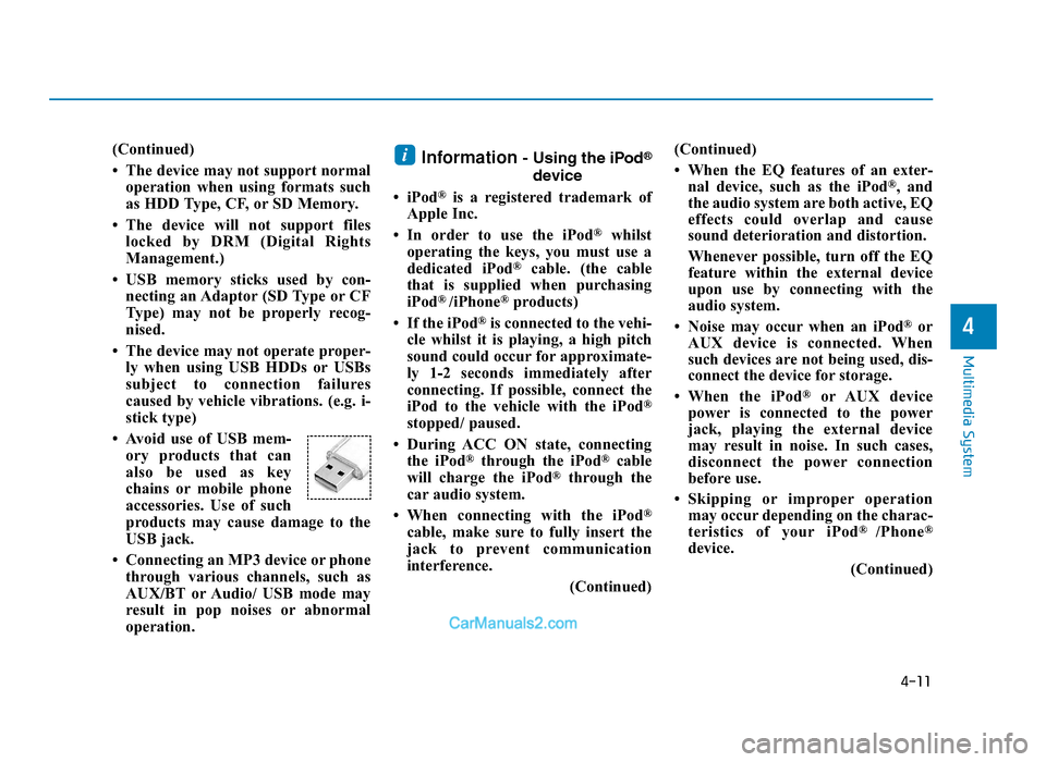 Hyundai Tucson 2019 Owners Manual - RHD (UK, Australia) 4-11
Multimedia System
4
(Continued)
• The device may not support normaloperation when using formats such
as HDD Type, CF, or SD Memory.
• The device will not support files locked by DRM (Digital Hyundai Tucson 2019 Owners Manual - RHD (UK, Australia) 4-11
Multimedia System
4
(Continued)
• The device may not support normaloperation when using formats such
as HDD Type, CF, or SD Memory.
• The device will not support files locked by DRM (Digital