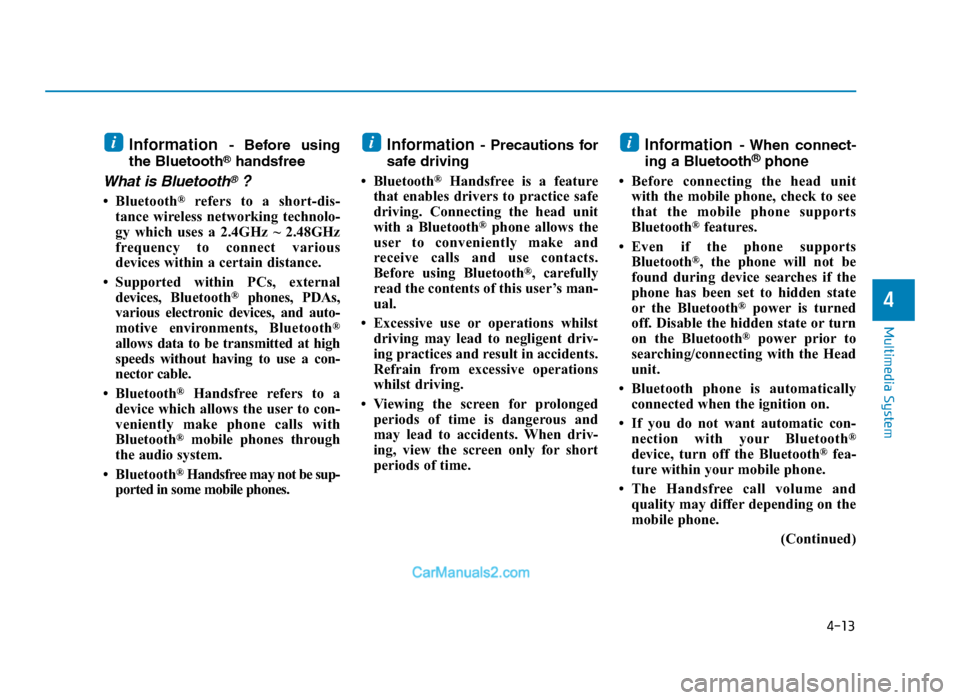 Hyundai Tucson 2019  Owners Manual - RHD (UK, Australia) 4-13
Multimedia System
4
Information-  Before  using
the Bluetooth®handsfree
What is Bluetooth®?
• Bluetooth®refers to a short-dis-
tance wireless networking technolo-
gy which uses a 2.4GHz ~ 2.