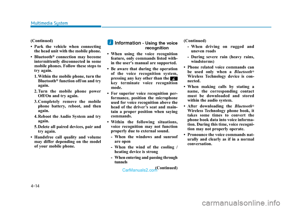 Hyundai Tucson 2019 Owners Manual - RHD (UK, Australia) 4-14
Multimedia System
(Continued)
• Park the vehicle when connectingthe head unit with the mobile phone.
• Bluetooth
®connection may become
intermittently disconnected in some
mobile phones. Fol Hyundai Tucson 2019 Owners Manual - RHD (UK, Australia) 4-14
Multimedia System
(Continued)
• Park the vehicle when connectingthe head unit with the mobile phone.
• Bluetooth
®connection may become
intermittently disconnected in some
mobile phones. Fol