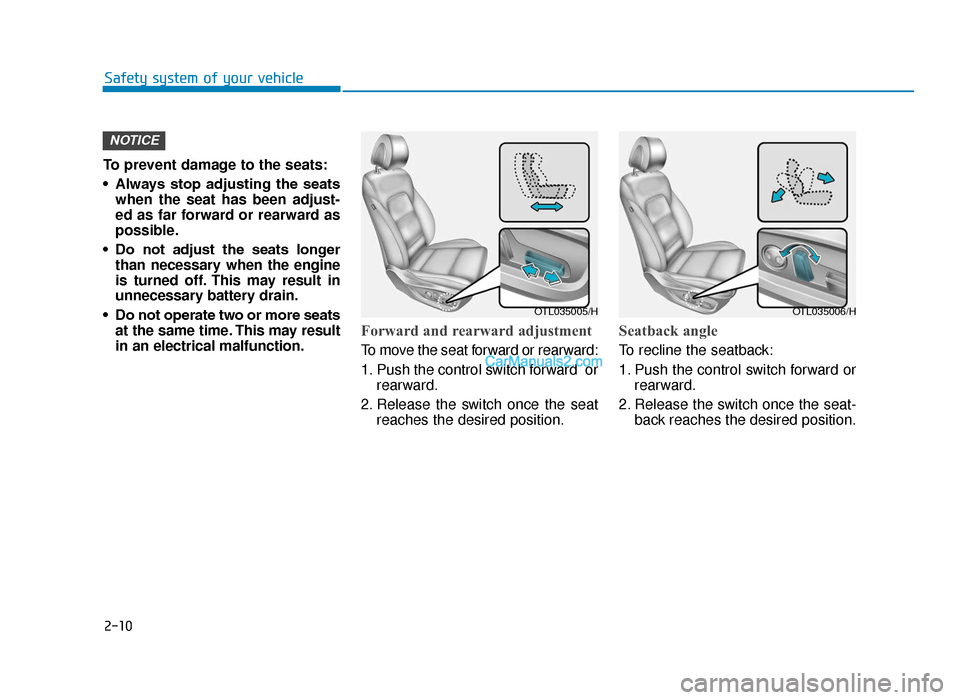 Hyundai Tucson 2019 - RHD (UK, Australia) Owners Guide 2-10
To prevent damage to the seats:
• Always stop adjusting the seatswhen the seat has been adjust-
ed as far forward or rearward as
possible.
• Do not adjust the seats longer than neces Hyundai Tucson 2019 - RHD (UK, Australia) Owners Guide 2-10
To prevent damage to the seats:
• Always stop adjusting the seatswhen the seat has been adjust-
ed as far forward or rearward as
possible.
• Do not adjust the seats longer than neces