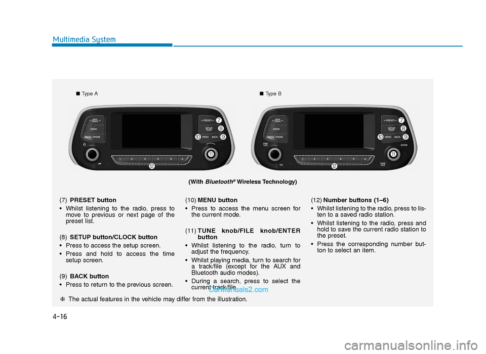Hyundai Tucson 2019 Owners Manual - RHD (UK, Australia) 4-16
Multimedia System
(With Bluetooth®Wireless Technology)
■Type A ■Type B
❈ The actual features in the vehicle may differ from the illustration.
(7)
PRESET button
• Whilst listening to t Hyundai Tucson 2019 Owners Manual - RHD (UK, Australia) 4-16
Multimedia System
(With Bluetooth®Wireless Technology)
■Type A ■Type B
❈ The actual features in the vehicle may differ from the illustration.
(7)
PRESET button
• Whilst listening to t
