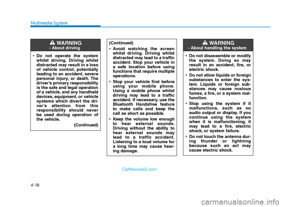 Hyundai Tucson 2019 Owners Manual - RHD (UK, Australia) 4-18
Multimedia System• Do not operate the system
whilst driving. Driving whilst
distracted may result in a loss
of vehicle control, potentially
leading to an accident, severe
personal inju Hyundai Tucson 2019 Owners Manual - RHD (UK, Australia) 4-18
Multimedia System• Do not operate the system
whilst driving. Driving whilst
distracted may result in a loss
of vehicle control, potentially
leading to an accident, severe
personal inju