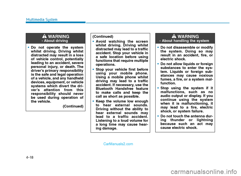 Hyundai Tucson 2019  Owners Manual - RHD (UK, Australia) 4-18
Multimedia System• Do  not  operate  the  system
whilst  driving. Driving  whilst
distracted may result in a loss
of  vehicle  control, potentially
leading to an accident, severe
personal  inju