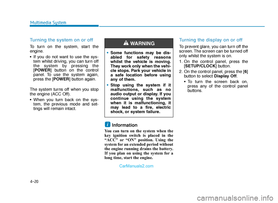 Hyundai Tucson 2019 Owners Manual - RHD (UK, Australia) 4-20
Multimedia System
Turning the system on or off
To turn on the system, start the
engine.
• If you do not want to use the sys-tem whilst driving, you can turn off
the system by pressing t Hyundai Tucson 2019 Owners Manual - RHD (UK, Australia) 4-20
Multimedia System
Turning the system on or off
To turn on the system, start the
engine.
• If you do not want to use the sys-tem whilst driving, you can turn off
the system by pressing t