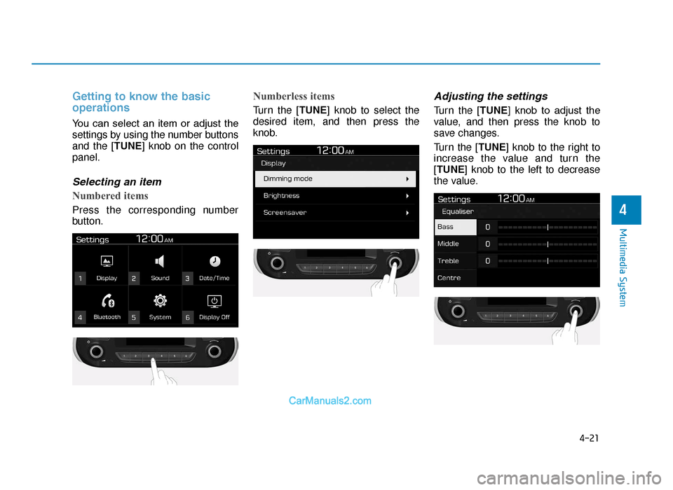 Hyundai Tucson 2019  Owners Manual - RHD (UK, Australia) 4-21
Multimedia System
4
Getting to know the basic
operations
You  can  select  an  item  or  adjust  the
settings by using the number buttons
and the [TUNE] knob on the control
panel.
Selecting an it