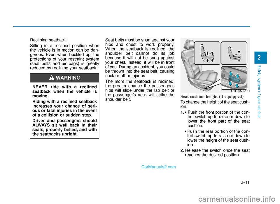 Hyundai Tucson 2019  Owners Manual - RHD (UK, Australia) 2-11
Safety system of your vehicle
2
Reclining seatback 
Sitting in a reclined position when
the vehicle is in motion can be dan-
gerous. Even  when  buckled  up,  the
protections of your restraint sy