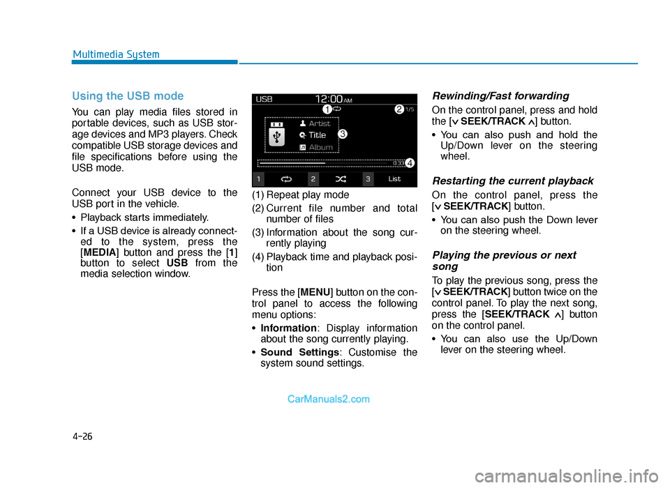 Hyundai Tucson 2019 Owners Manual - RHD (UK, Australia) 4-26
Multimedia System
Using the USB mode
You can play media files stored in
portable devices, such as USB stor-
age devices and MP3 players. Check
compatible USB storage devices and
file specificatio Hyundai Tucson 2019 Owners Manual - RHD (UK, Australia) 4-26
Multimedia System
Using the USB mode
You can play media files stored in
portable devices, such as USB stor-
age devices and MP3 players. Check
compatible USB storage devices and
file specificatio