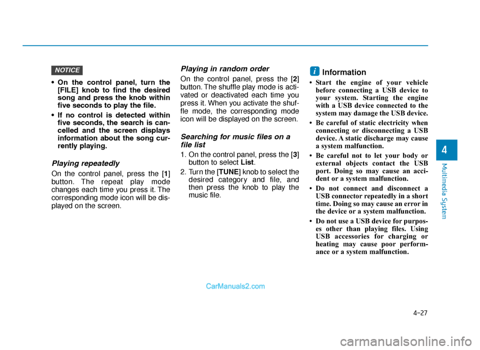 Hyundai Tucson 2019  Owners Manual - RHD (UK, Australia) 4-27
Multimedia System
4
• On  the  control  panel, turn  the[FILE]  knob  to  find  the  desired
song  and  press  the  knob  within
five seconds to play the file.
• If  no  control  is  detected