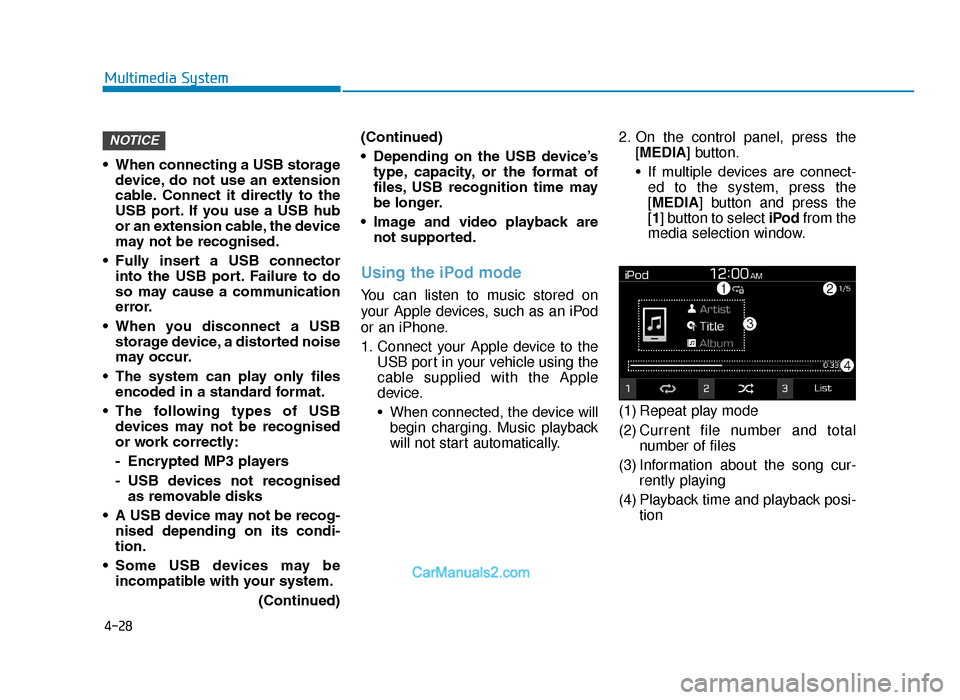 Hyundai Tucson 2019 Owners Manual - RHD (UK, Australia) 4-28
Multimedia System
• When connecting a USB storage device, do not use an extension
cable. Connect it directly to the
USB port. If you use a USB hub
or an extension cable, the devic Hyundai Tucson 2019 Owners Manual - RHD (UK, Australia) 4-28
Multimedia System
• When connecting a USB storage device, do not use an extension
cable. Connect it directly to the
USB port. If you use a USB hub
or an extension cable, the devic