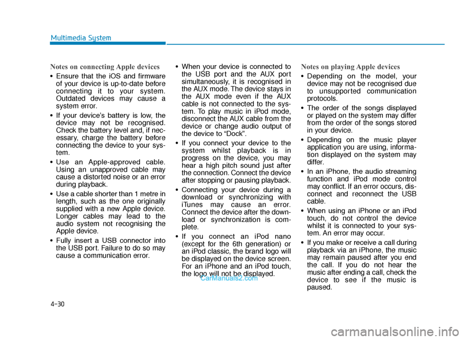 Hyundai Tucson 2019 Owners Manual - RHD (UK, Australia) 4-30
Multimedia System
Notes on connecting Apple devices
• Ensure that the iOS and firmwareof your device is up-to-date before
connecting it to your system.
Outdated devices may cause a
system Hyundai Tucson 2019 Owners Manual - RHD (UK, Australia) 4-30
Multimedia System
Notes on connecting Apple devices
• Ensure that the iOS and firmwareof your device is up-to-date before
connecting it to your system.
Outdated devices may cause a
system
