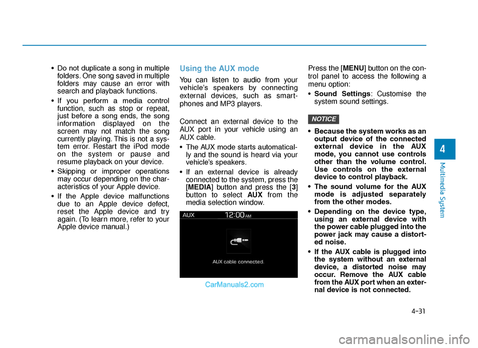 Hyundai Tucson 2019 Owners Manual - RHD (UK, Australia) 4-31
Multimedia System
4
• Do not duplicate a song in multiplefolders. One song saved in multiple
folders may cause an error with
search and playback functions.
• If you perform a media contr Hyundai Tucson 2019 Owners Manual - RHD (UK, Australia) 4-31
Multimedia System
4
• Do not duplicate a song in multiplefolders. One song saved in multiple
folders may cause an error with
search and playback functions.
• If you perform a media contr
