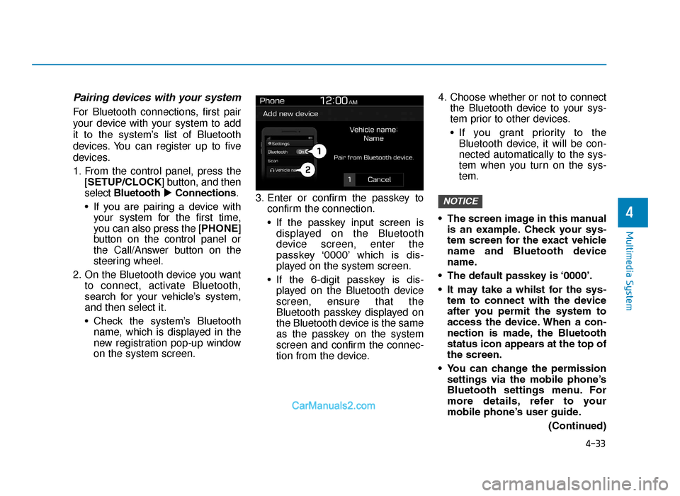Hyundai Tucson 2019 Owners Manual - RHD (UK, Australia) 4-33
Multimedia System
4
Pairing devices with your system
For Bluetooth connections, first pair
your device with your system to add
it to the system’s list of Bluetooth
devices. You can regist Hyundai Tucson 2019 Owners Manual - RHD (UK, Australia) 4-33
Multimedia System
4
Pairing devices with your system
For Bluetooth connections, first pair
your device with your system to add
it to the system’s list of Bluetooth
devices. You can regist