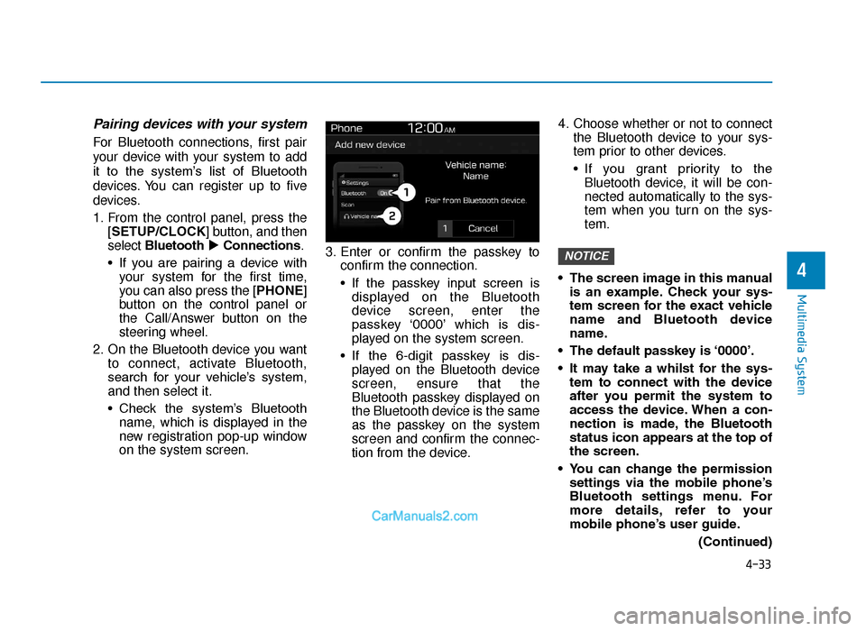 Hyundai Tucson 2019  Owners Manual - RHD (UK, Australia) 4-33
Multimedia System
4
Pairing devices with your system
For Bluetooth connections, first pair
your device with your system to add
it  to  the  system’s  list  of  Bluetooth
devices. You can regist
