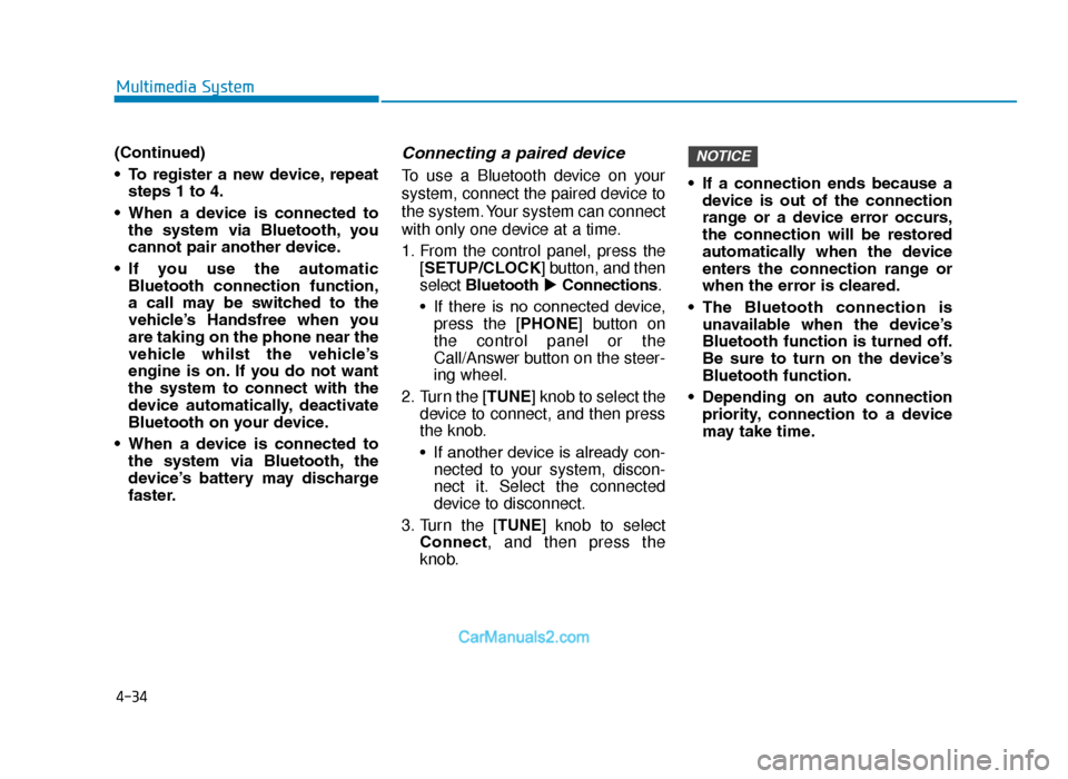 Hyundai Tucson 2019 Owners Manual - RHD (UK, Australia) 4-34
Multimedia System
(Continued)
• To register a new device, repeat steps 1 to 4.
• When a device is connected to the system via Bluetooth, you
cannot pair another device.
• If y Hyundai Tucson 2019 Owners Manual - RHD (UK, Australia) 4-34
Multimedia System
(Continued)
• To register a new device, repeat steps 1 to 4.
• When a device is connected to the system via Bluetooth, you
cannot pair another device.
• If y