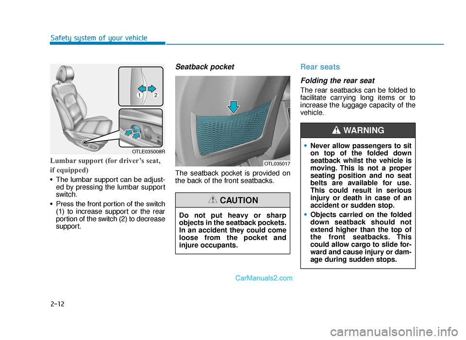 Hyundai Tucson 2019 - RHD (UK, Australia) Owners Guide 2-12
Safety system of your vehicle
Lumbar support (for driver’s seat,
if equipped)
• The lumbar support can be adjust-ed by pressing the lumbar support
switch.
• Press the front portion of the s Hyundai Tucson 2019 - RHD (UK, Australia) Owners Guide 2-12
Safety system of your vehicle
Lumbar support (for driver’s seat,
if equipped)
• The lumbar support can be adjust-ed by pressing the lumbar support
switch.
• Press the front portion of the s
