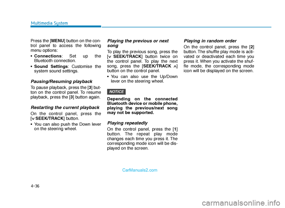 Hyundai Tucson 2019  Owners Manual - RHD (UK, Australia) 4-36
Multimedia System
Press the [MENU] button on the con-
trol panel to access the following
menu options:
• Connections: Set up the
Bluetooth connection.
• Sound  Settings : Customise the
system