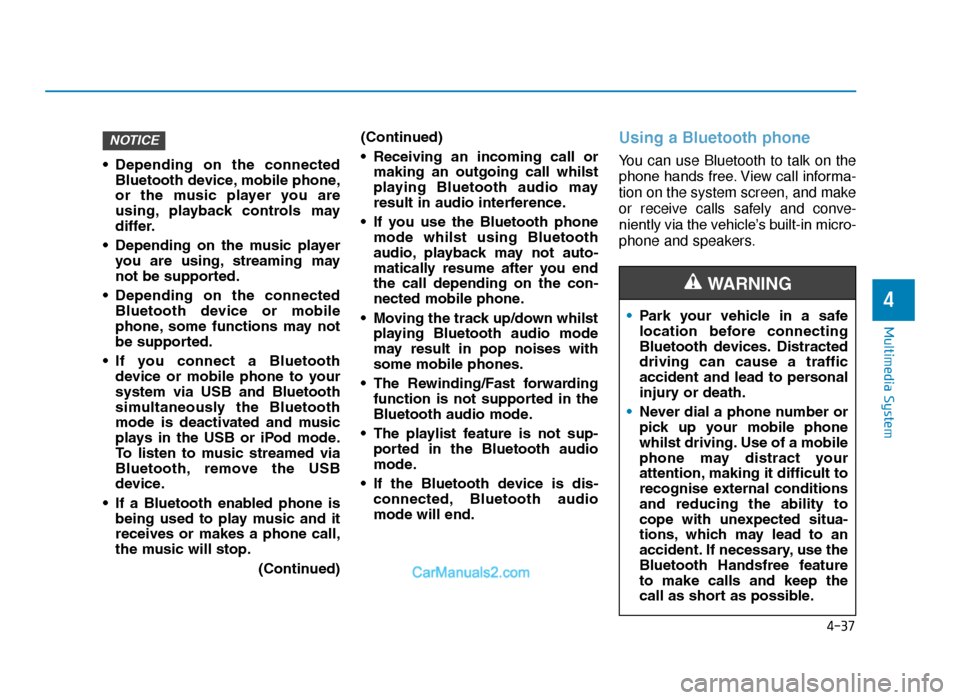 Hyundai Tucson 2019  Owners Manual - RHD (UK, Australia) 4-37
Multimedia System
4
• Depending  on  the  connectedBluetooth device, mobile phone,
or  the  music  player  you  are
using, playback  controls  may
differ.
• Depending  on  the  music  player 