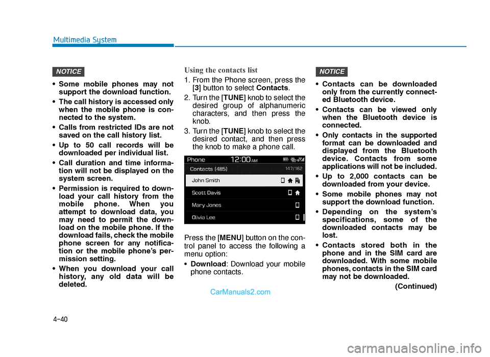 Hyundai Tucson 2019  Owners Manual - RHD (UK, Australia) 4-40
Multimedia System
• Some  mobile  phones  may  not support the download function.
• The call history is accessed only when  the  mobile  phone  is  con-
nected to the system.
• Calls  from 