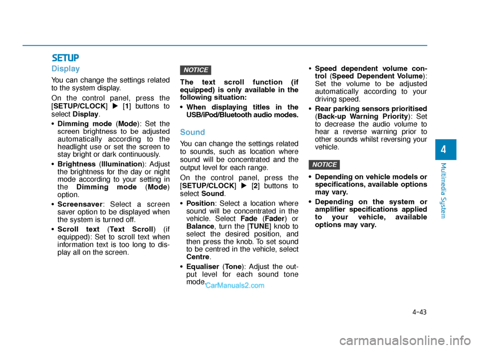 Hyundai Tucson 2019  Owners Manual - RHD (UK, Australia) 4-43
Multimedia System
4
Display
You can change the settings related
to the system display.
On the control panel, press the
[SETUP/CLOCK] [1] buttons to
select  Display.
• Dimming  mode  (Mode): Se
