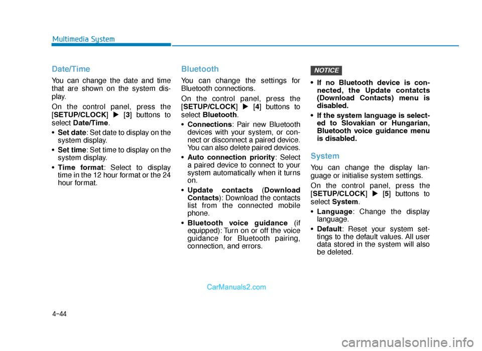Hyundai Tucson 2019  Owners Manual - RHD (UK, Australia) 4-44
Multimedia System
Date/Time
You can change the date and time
that are shown on the system dis-
play.
On the control panel, press the
[SETUP/CLOCK] [3] buttons to
select  Date/Time.
• Set date: