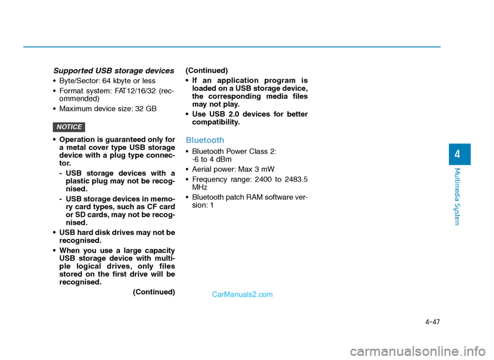 Hyundai Tucson 2019  Owners Manual - RHD (UK, Australia) 4-47
Multimedia System
4
Supported USB storage devices
• Byte/Sector: 64 kbyte or less
• Format  system: FAT12/16/32  (rec-ommended)
• Maximum device size: 32 GB
• Operation is guaranteed only