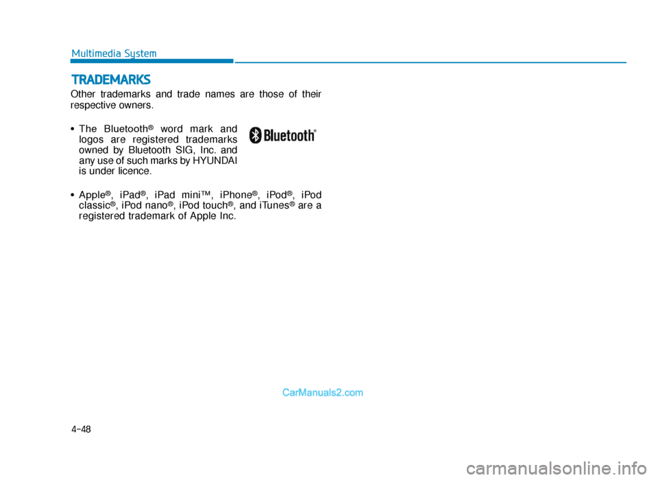 Hyundai Tucson 2019 Owners Manual - RHD (UK, Australia) 4-48
Multimedia System
TRADEMARKS
Other trademarks and trade names are those of their
respective owners.
• The Bluetooth
®word mark and
logos are registered trademarks
owned by Bluetooth SIG, Inc. Hyundai Tucson 2019 Owners Manual - RHD (UK, Australia) 4-48
Multimedia System
TRADEMARKS
Other trademarks and trade names are those of their
respective owners.
• The Bluetooth
®word mark and
logos are registered trademarks
owned by Bluetooth SIG, Inc.