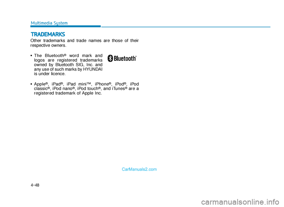 Hyundai Tucson 2019   - RHD (UK, Australia) Owners Guide 4-48
Multimedia System
TRADEMARKS
Other trademarks and trade names are those of their
respective owners.
• The  Bluetooth
®word mark and
logos are registered trademarks
owned by Bluetooth SIG, Inc.