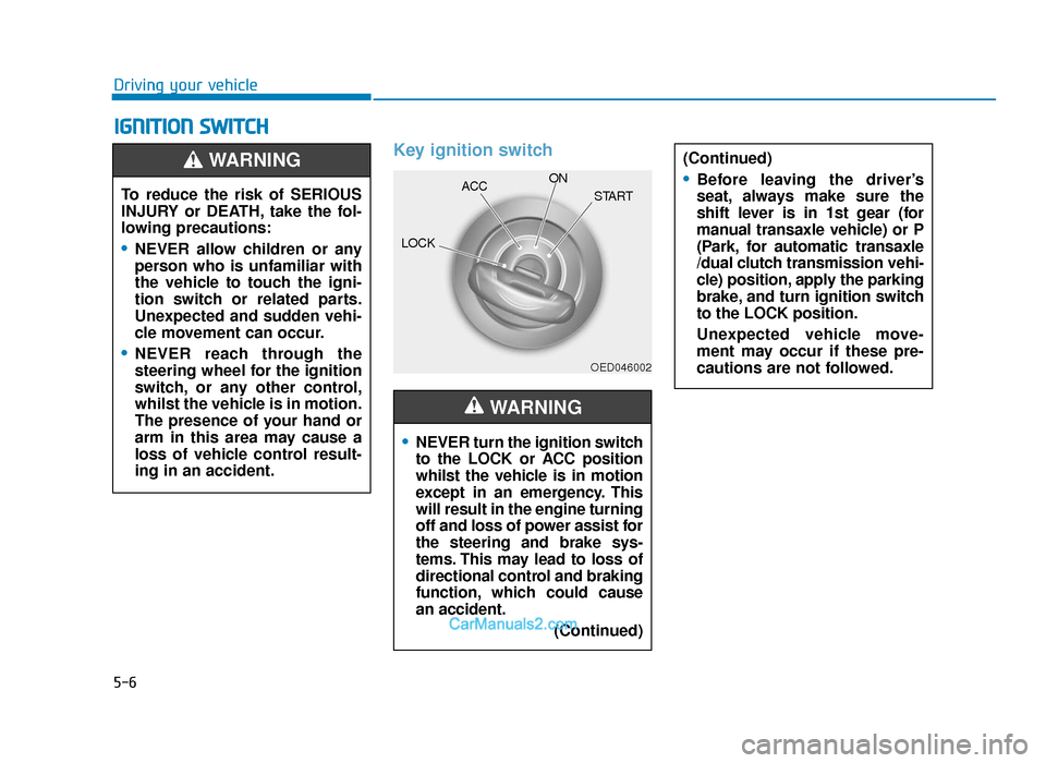 Hyundai Tucson 2019  Owners Manual - RHD (UK, Australia) 5-6
Driving your vehicle
IGNITION SWITCH 
Key ignition switch•
NEVER turn the ignition switch
to the LOCK or ACC position
whilst the vehicle is in motion
except in an emergency. This
will result in 