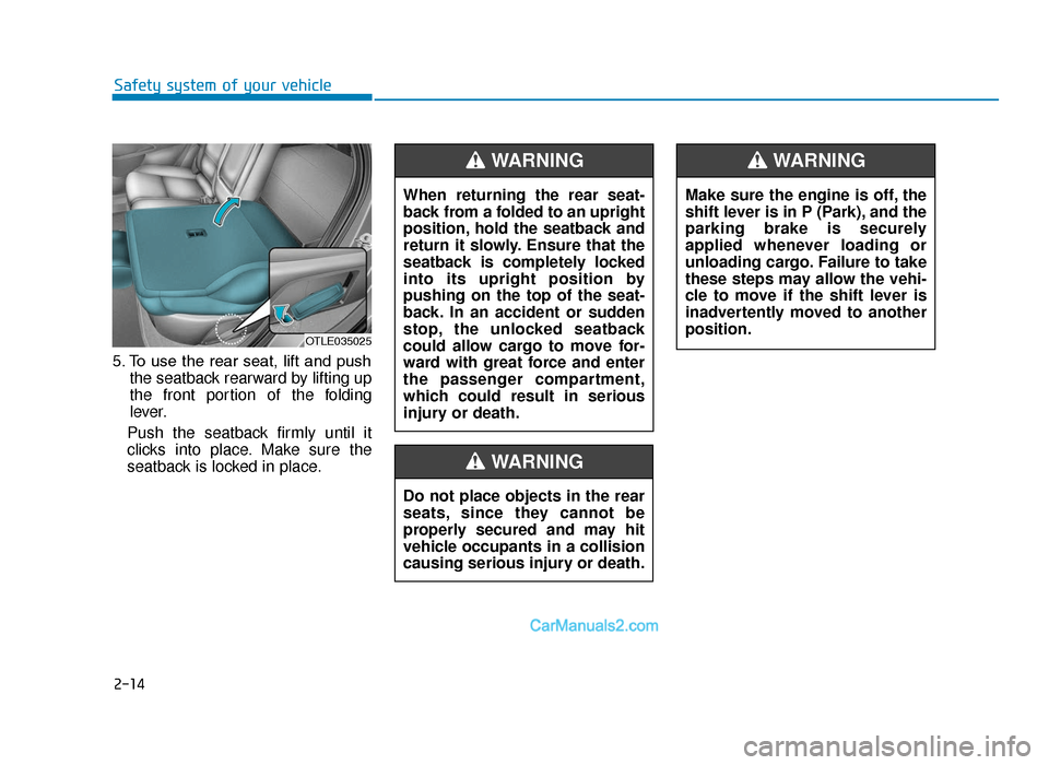 Hyundai Tucson 2019  Owners Manual - RHD (UK, Australia) 2-14
5. To  use  the  rear  seat,  lift  and  pushthe seatback rearward by lifting up
the front portion of the folding
lever.
Push the seatback firmly until it
clicks into place. Make sure the
seatbac