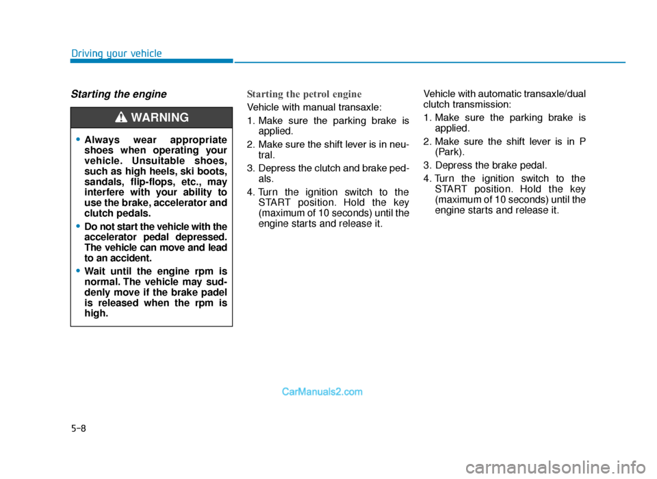 Hyundai Tucson 2019 Owners Manual - RHD (UK, Australia) 5-8
Driving your vehicle
Starting the engine Starting the petrol engine
Vehicle with manual transaxle:
1. Make sure the parking brake isapplied.
2. Make sure the shift lever is in neu- tral.
3. Hyundai Tucson 2019 Owners Manual - RHD (UK, Australia) 5-8
Driving your vehicle
Starting the engine Starting the petrol engine
Vehicle with manual transaxle:
1. Make sure the parking brake isapplied.
2. Make sure the shift lever is in neu- tral.
3.