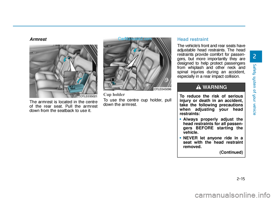 Hyundai Tucson 2019  Owners Manual - RHD (UK, Australia) 2-15
Safety system of your vehicle
2
Armrest
The armrest is located in the centre
of the rear seat. Pull the armrest
down from the seatback to use it.
Cup holder
To use the centre cup holder, pull
dow