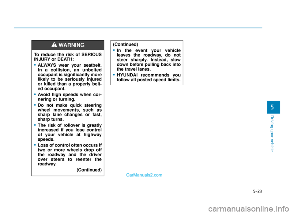 Hyundai Tucson 2019 Owners Manual - RHD (UK, Australia) 5-23
Driving your vehicle
5
To reduce the risk of SERIOUS
INJURY or DEATH:
•ALWAYS wear your seatbelt.
In a collision, an unbelted
occupant is significantly more
likely to be seriously injured
or ki Hyundai Tucson 2019 Owners Manual - RHD (UK, Australia) 5-23
Driving your vehicle
5
To reduce the risk of SERIOUS
INJURY or DEATH:
•ALWAYS wear your seatbelt.
In a collision, an unbelted
occupant is significantly more
likely to be seriously injured
or ki