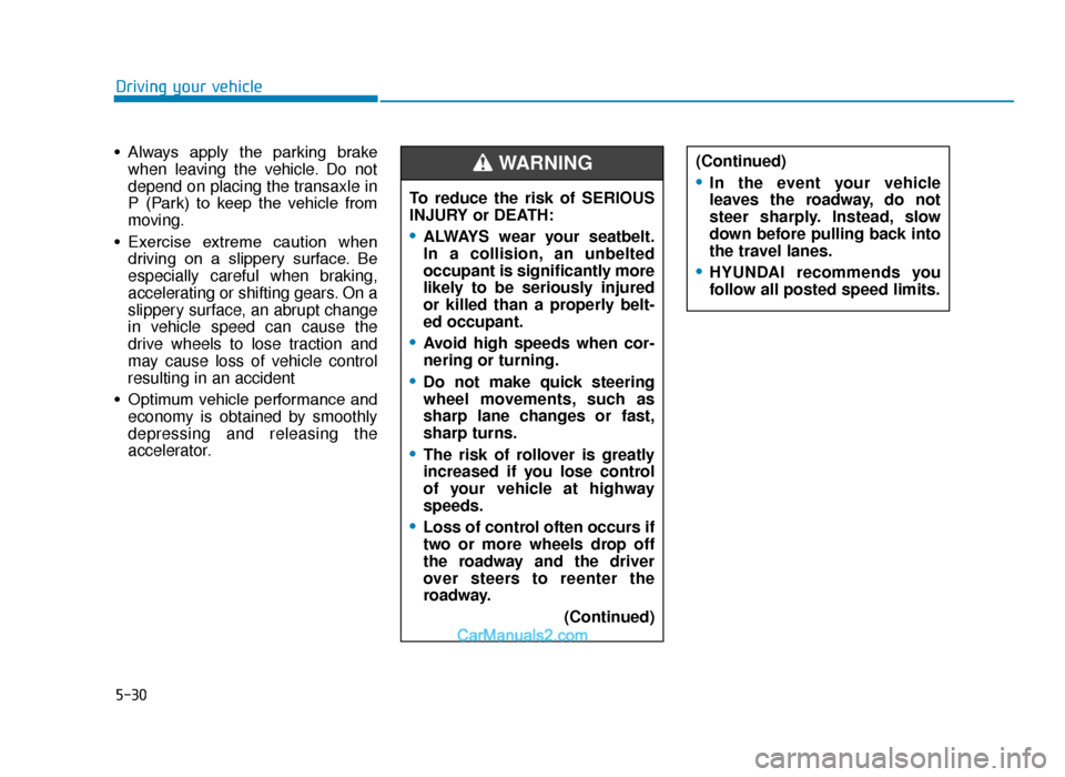 Hyundai Tucson 2019   - RHD (UK, Australia) Service Manual 5-30
Driving your vehicle
• Always  apply  the  parking  brake when leaving the vehicle. Do not
depend on placing the transaxle in
P  (Park)  to  keep  the  vehicle  from
moving.
• Exercise  extre