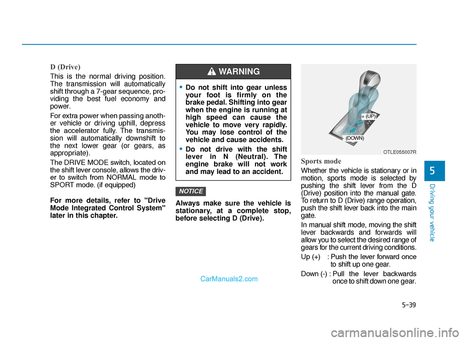 Hyundai Tucson 2019  Owners Manual - RHD (UK, Australia) 5-39
Driving your vehicle
5
D (Drive) 
This is the normal driving position.
The transmission will automatically
shift through a 7-gear sequence, pro-
viding the best fuel economy and
power.
For extra 