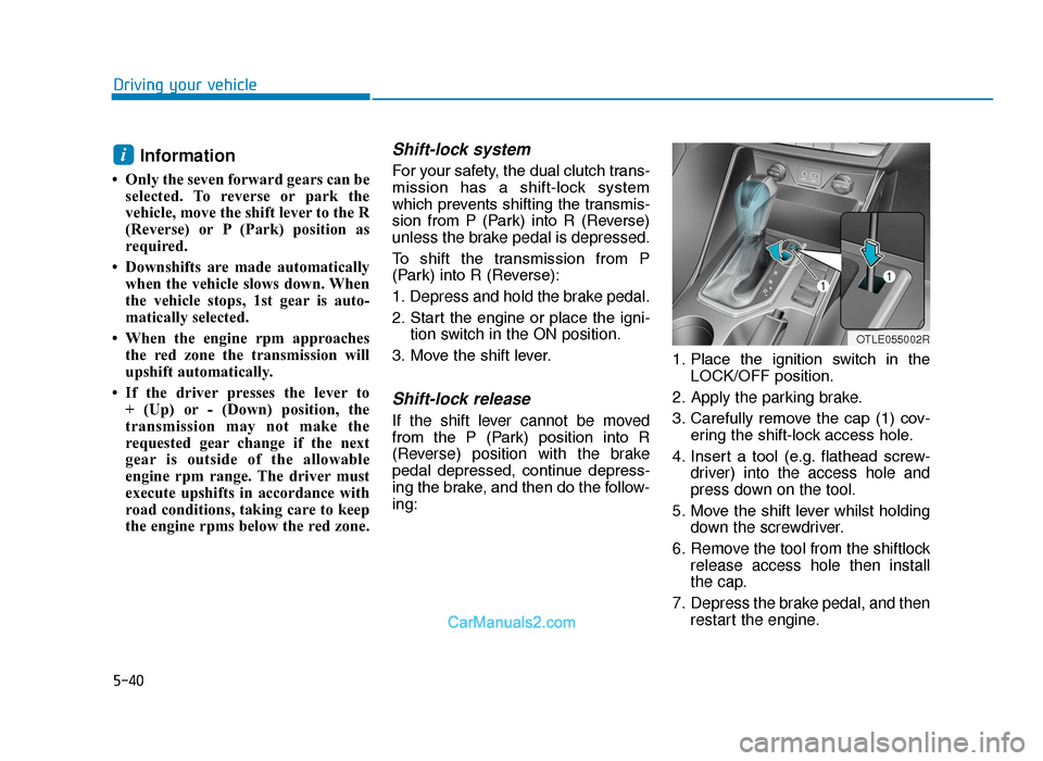 Hyundai Tucson 2019  Owners Manual - RHD (UK, Australia) 5-40
Driving your vehicle
Information 
• Only the seven forward gears can beselected. To reverse or park the
vehicle, move the shift lever to the R
(Reverse) or P (Park) position as
required.
• Do