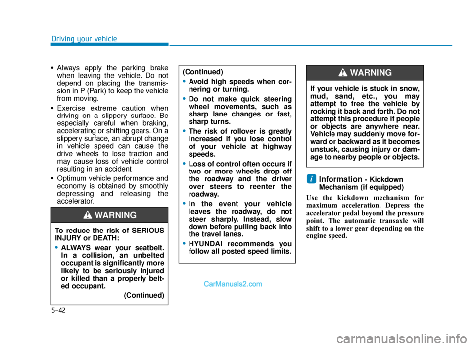 Hyundai Tucson 2019   - RHD (UK, Australia) Service Manual 5-42
Driving your vehicle
• Always  apply  the  parking  brake when leaving the vehicle. Do not
depend  on  placing  the  transmis-
sion in P (Park) to keep the vehicle
from moving.
• Exercise  ex