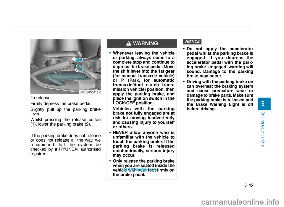 Hyundai Tucson 2019  Owners Manual - RHD (UK, Australia) 5-45
Driving your vehicle
5
To release:
Firmly depress the brake pedal.
Slightly pull up the parking brake
lever.
Whilst pressing the release button
(1), lower the parking brake (2).
If the parking br