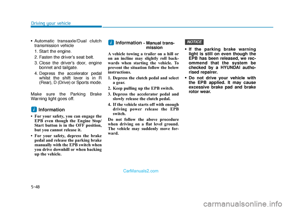 Hyundai Tucson 2019 Owners Manual - RHD (UK, Australia) 5-48
Driving your vehicle
• Automatic transaxle/Dual clutch transmission vehicle
1. Start the engine.
2. Fasten the drivers seat belt.
3. Close the drivers door, engine bonnet and tailgate.
4. D Hyundai Tucson 2019 Owners Manual - RHD (UK, Australia) 5-48
Driving your vehicle
• Automatic transaxle/Dual clutch transmission vehicle
1. Start the engine.
2. Fasten the drivers seat belt.
3. Close the drivers door, engine bonnet and tailgate.
4. D