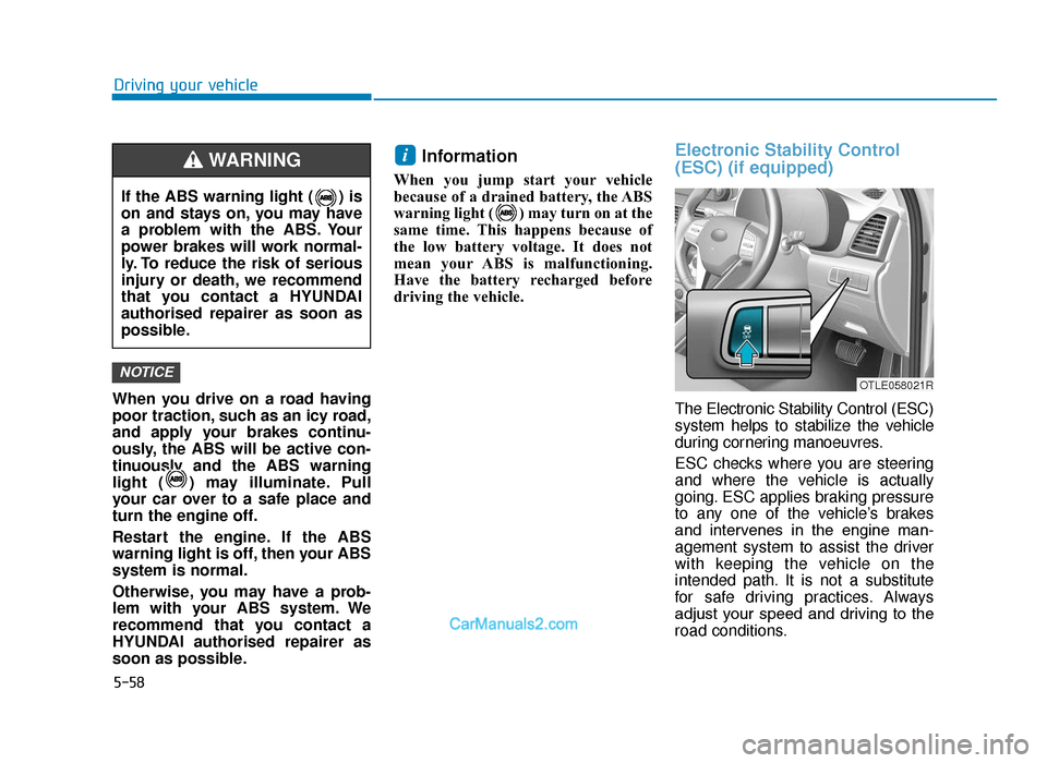 Hyundai Tucson 2019  Owners Manual - RHD (UK, Australia) 5-58
Driving your vehicle
When you drive on a road having
poor traction, such as an icy road,
and apply your brakes continu-
ously, the ABS will be active con-
tinuously and the ABS warning
light ( ) 