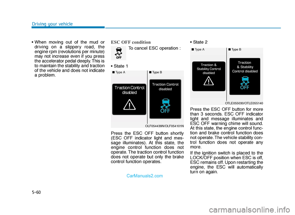 Hyundai Tucson 2019  Owners Manual - RHD (UK, Australia) 5-60
Driving your vehicle
• When  moving  out  of  the  mud  or driving on a slippery road, the
engine rpm (revolutions per minute)
may not increase even if you press
the accelerator pedal deeply. T